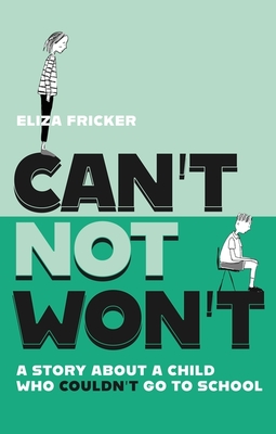 Can't Not Won't: A Story about a Child Who Couldn't Go to School - Fricker, Eliza, and Moon, Sue (Contributions by), and Vodden, Tom (Contributions by)