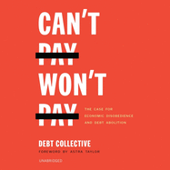 Can't Pay, Won't Pay: The Case for Economic Disobedience and Debt Abolition