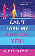 Can't Take My Eyes Off You: A BRAND NEW laugh-out-loud, sweet and sassy, romantic comedy from Aimee Brown for 2024
