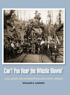 Can't You Hear the Whistle Blowin': Logs, Lignite, and Locomotives in Coos County, Oregon