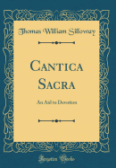 Cantica Sacra: An Aid to Devotion (Classic Reprint)