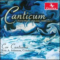 Canticum: Choral Music of Jaakko Mntyjrvi - Carrie M. Filetti (soprano); Peter Barsch (tenor); Ryan Ferguson (bass); Zach Weiss (flute); Cor Cantiamo (choir, chorus);...