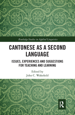 Cantonese as a Second Language: Issues, Experiences and Suggestions for Teaching and Learning - Wakefield, John C. (Editor)