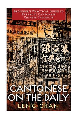 Cantonese on the Daily: A Phrasebook, Dictionary, and Learning Resource for Colloquial Cantonese - Nguyen, Elly Thuy (Foreword by), and Chan, Leng