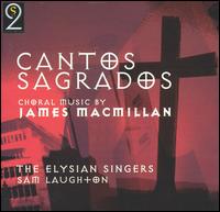 Cantos Sagrados: Choral Music by James Macmillan - Anne Taylor (vocals); Catherine Gill (vocals); Charlotte Rusby (vocals); Jennifer Dunford (vocals); Katie Saunders (vocals);...