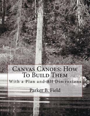 Canvas Canoes: How To Build Them: With a Plan and All Dimensions - Chambers, Roger (Introduction by), and Field, Parker B