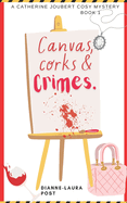 Canvas, corks and crimes: An artful whodunit with wine and murder: A Catherine Joubert Mystery (Book 1)