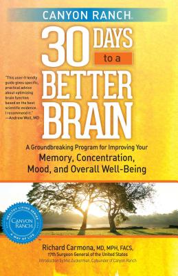 Canyon Ranch 30 Days to a Better Brain: A Groundbreaking Program for Improving Your Memory, Concentration, Mood, and Overall Well-Being - Carmona, Richard, Dr., MD