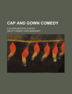 Cap and Gown Comedy; A Schoolmaster's Stories