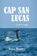 Cap San Lucas 2024 2025: Un guide de voyage pour dcouvrir des plages immacules, des aventures palpitantes et une culture enchanteresse dans le joyau de la pninsule de Baja.