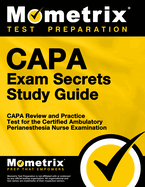 Capa Exam Secrets Study Guide: Capa Review and Practice Test for the Certified Ambulatory Perianesthesia Nurse Examination