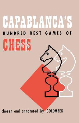 Capablanca's Hundred Best Games of Chess - Golombek, Harry, and Du Mont, J (Memoir by), and Sloan, Sam (Introduction by)