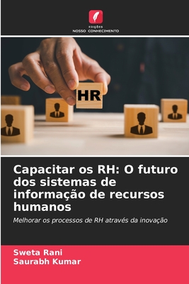 Capacitar os RH: O futuro dos sistemas de informa??o de recursos humanos - Rani, Sweta, and Kumar, Saurabh