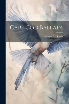 Cape Cod Ballads - Lincoln, Joseph C