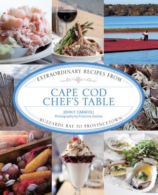 Cape Cod Chef's Table: Extraordinary Recipes from Buzzards Bay to Provincetown - Carafoli, John F, and Zaslow, Francine (Photographer)