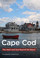 Cape Cod: The Heart and Soul Beyond the Beach