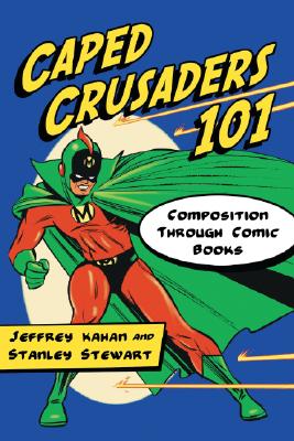 Caped Crusaders 101: Composition Through Comic Books - Kahan, Jeffrey, Professor, and Stewart, Stanley