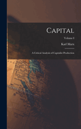 Capital: A Critical Analysis of Capitalist Production; Volume I