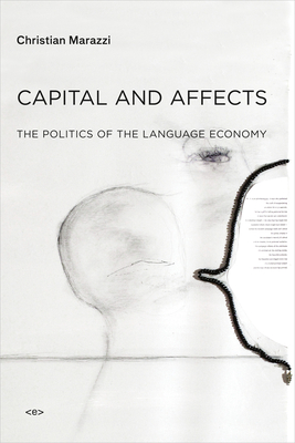 Capital and Affects: The Politics of the Language Economy - Marazzi, Christian, and Mecchia, Giuseppina (Translated by)
