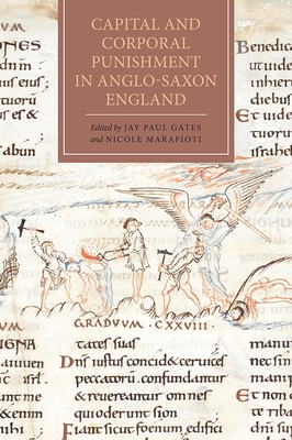 Capital and Corporal Punishment in Anglo-Saxon England - Gates, Jay Paul (Contributions by), and Marafioti, Nicole (Contributions by), and Rabin, Andrew (Contributions by)