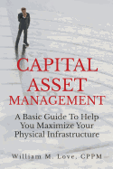 Capital Asset Management a Basic Guide to Help You Maximize Your Physical Infrastructure