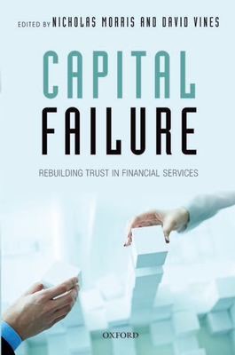 Capital Failure: Rebuilding Trust in Financial Services - Morris, Nicholas (Editor), and Vines, David (Editor)