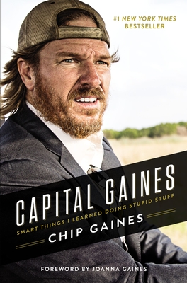 Capital Gaines: Smart Things I Learned Doing Stupid Stuff - Gaines, Chip
