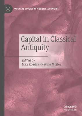 Capital in Classical Antiquity - Koedijk, Max (Editor), and Morley, Neville (Editor)