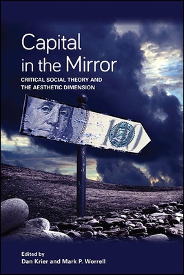 Capital in the Mirror: Critical Social Theory and the Aesthetic Dimension - Krier, Dan (Editor), and Worrell, Mark P (Editor)