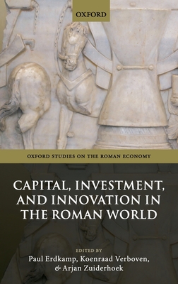 Capital, Investment, and Innovation in the Roman World - Erdkamp, Paul (Editor), and Verboven, Koenraad (Editor), and Zuiderhoek, Arjan (Editor)