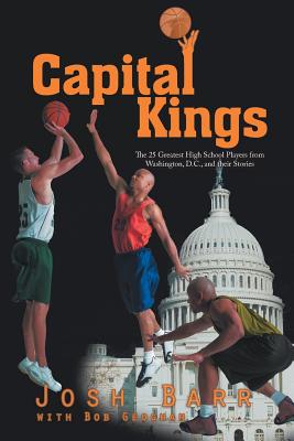 Capital Kings: The 25 Greatest High School Players from Washington, D.C., and their Stories - Barr, Josh