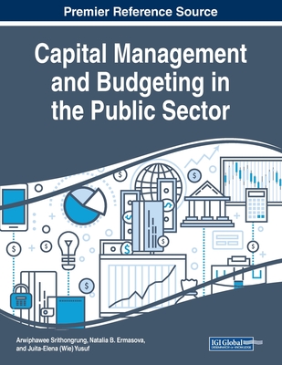 Capital Management and Budgeting in the Public Sector - Srithongrung, Arwiphawee (Editor), and Ermasova, Natalia B. (Editor), and Yusuf, Juita-Elena (Wie) (Editor)
