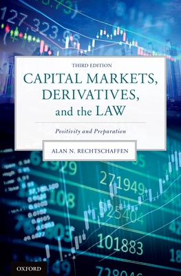 Capital Markets, Derivatives, and the Law: Positivity and Preparation - Rechtschaffen, Alan N