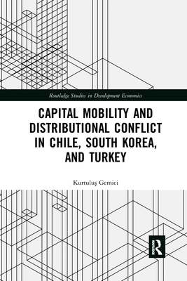 Capital Mobility and Distributional Conflict in Chile, South Korea, and Turkey - Gemici, Kurtulu 