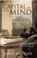 Capital of the Mind: How Edinburgh Changed the World - Buchan, James