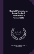 Capital Punishment, Based On Prof. Mittermaier's 'todesstrafe'