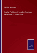 Capital Punishment, based on Professor Mittermaier's Todesstrafe