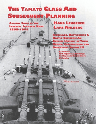 Capital Ships of the Imperial Japanese Navy 1868-1945: The Yamato Class and Subsequent Planning: Chapters 1-3 - Ahlberg, Lars, and Lengerer, Hans