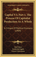 Capital V3, Part 1, the Process of Capitalist Production as a Whole: A Critique of Political Economy (1909)