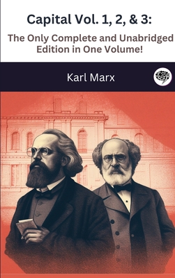 Capital Vol. 1, 2, & 3: The Only Complete and Unabridged Edition in One Volume! (Illustrated) - Marx, Karl