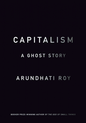 Capitalism: A Ghost Story - Roy, Arundhati
