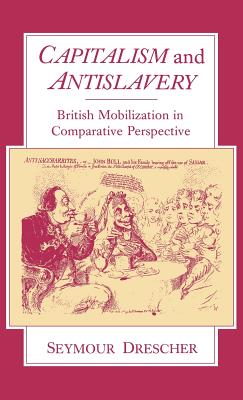 Capitalism and Antislavery: British Mobilization in Comparative Perspective - Drescher, Seymour, and Bolt, Christine (Foreword by)