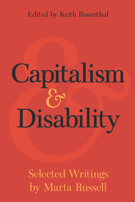 Capitalism and Disability: Selected Writings by Marta Russell - Russell, Marta, and Rosenthal, Keith (Editor)
