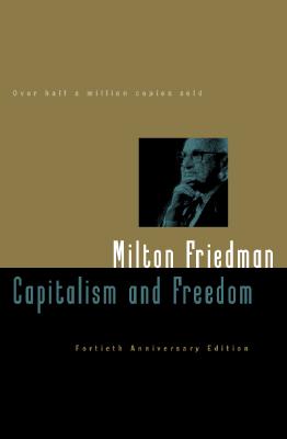 Capitalism and Freedom: Fortieth Anniversary Edition - Friedman, Milton