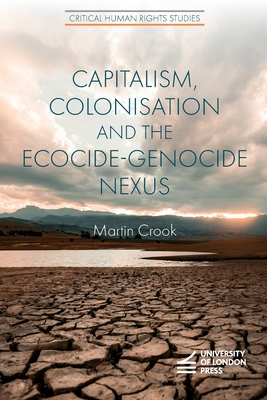 Capitalism, Colonisation and the Ecocide-Genocide Nexus - Crook, Martin
