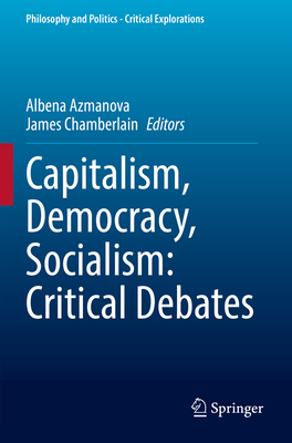 Capitalism, Democracy, Socialism: Critical Debates - Azmanova, Albena (Editor), and Chamberlain, James (Editor)