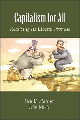 Capitalism for All: Realizing Its Liberal Promise - Harrison, Neil E, and Mikler, John