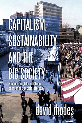 Capitalism, Sustainability and the Big Society: Meeting the Global Challenge of Ensuring a Sustainable Future. - Rhodes, David