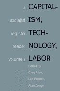 Capitalism, Technology, Labor: A Socialist Register Reader, Volume 2