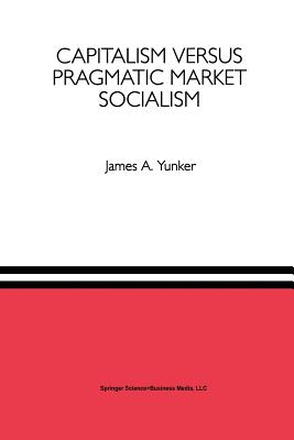 Capitalism versus Pragmatic Market Socialism: A General Equilibrium Evaluation - Yunker, James A.